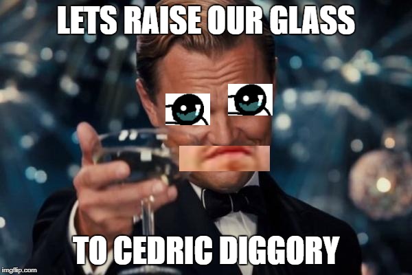 Leonardo Dicaprio Cheers | LETS RAISE OUR GLASS; TO CEDRIC DIGGORY | image tagged in memes,leonardo dicaprio cheers | made w/ Imgflip meme maker