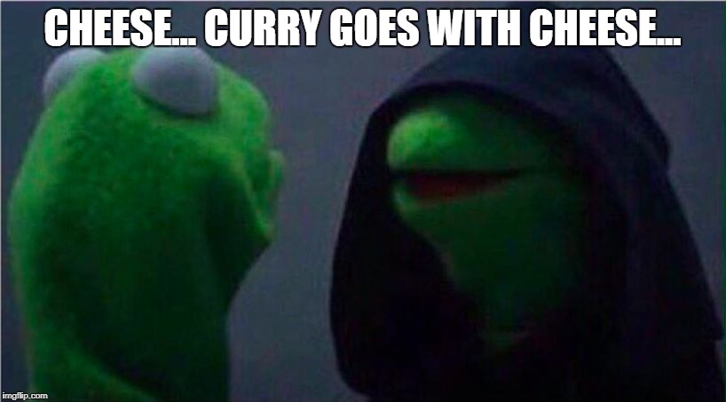 me to other me | CHEESE... CURRY GOES WITH CHEESE... | image tagged in me to other me | made w/ Imgflip meme maker