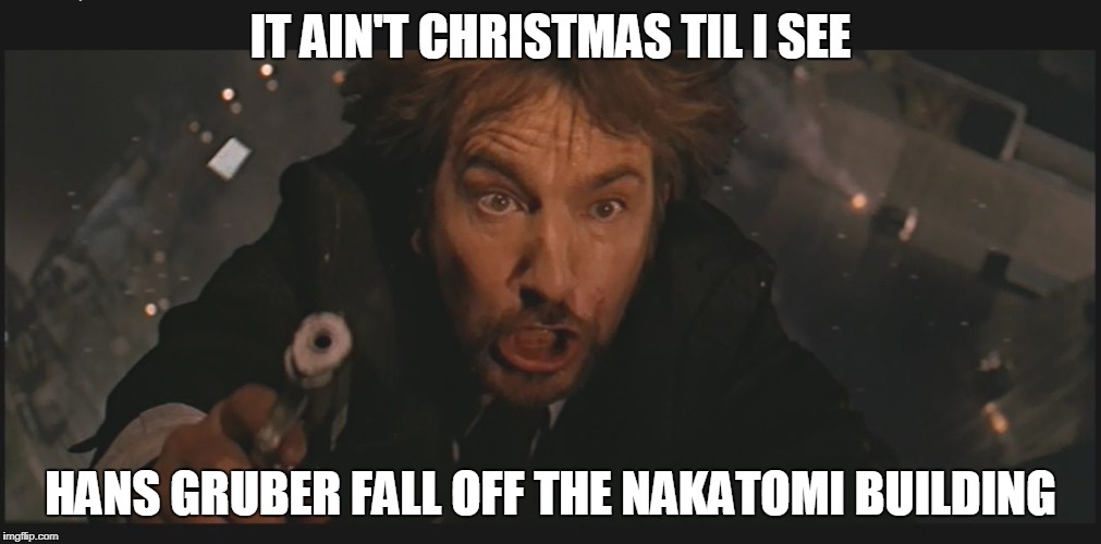 IT AIN'T CHRISTMAS TIL I SEE; HANS GRUBER FALL OFF THE NAKATOMI BUILDING | image tagged in santa gruber | made w/ Imgflip meme maker