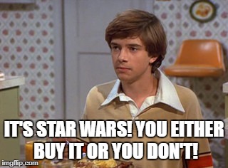 Buy it or don't | IT'S STAR WARS! YOU EITHER BUY IT OR YOU DON'T! | image tagged in star wars,that 70's show,eric forman,topher grace | made w/ Imgflip meme maker