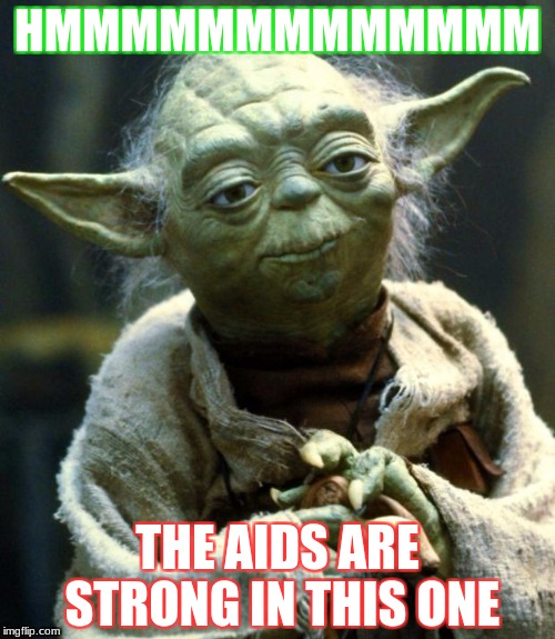 Star Wars Yoda Meme | HMMMMMMMMMMMMM; THE AIDS ARE STRONG IN THIS ONE | image tagged in memes,star wars yoda | made w/ Imgflip meme maker