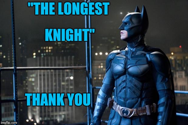 No , the Winter Solstice | "THE LONGEST; KNIGHT"; THANK YOU | image tagged in dark knight,winter,night,solstice | made w/ Imgflip meme maker