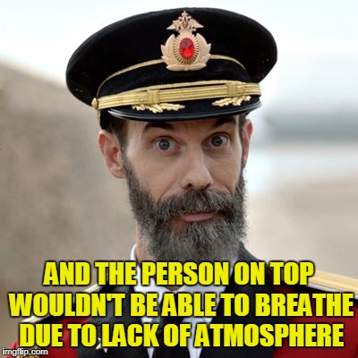 AND THE PERSON ON TOP WOULDN'T BE ABLE TO BREATHE DUE TO LACK OF ATMOSPHERE | made w/ Imgflip meme maker