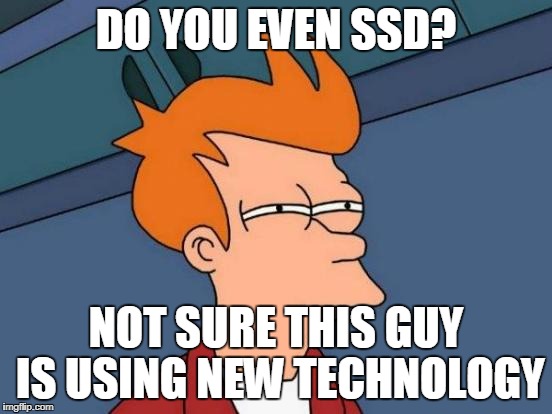 Futurama Fry Meme | DO YOU EVEN SSD? NOT SURE THIS GUY IS USING NEW TECHNOLOGY | image tagged in memes,futurama fry | made w/ Imgflip meme maker