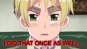 Aph England | I DID THAT ONCE AS WELL... | image tagged in aph england | made w/ Imgflip meme maker