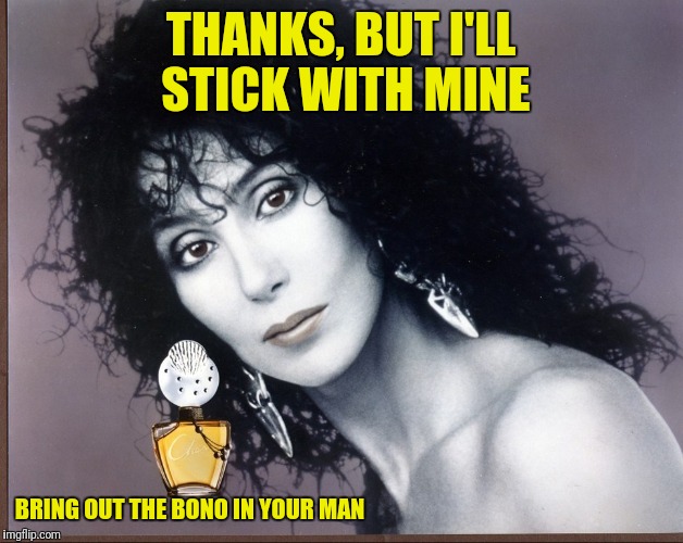 THANKS, BUT I'LL STICK WITH MINE BRING OUT THE BONO IN YOUR MAN | made w/ Imgflip meme maker