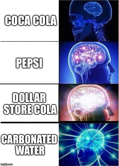 Expanding Brain | COCA COLA; PEPSI; DOLLAR STORE COLA; CARBONATED WATER | image tagged in memes,expanding brain | made w/ Imgflip meme maker