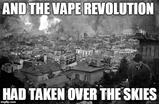 vape | AND THE VAPE REVOLUTION; HAD TAKEN OVER THE SKIES | image tagged in vape | made w/ Imgflip meme maker