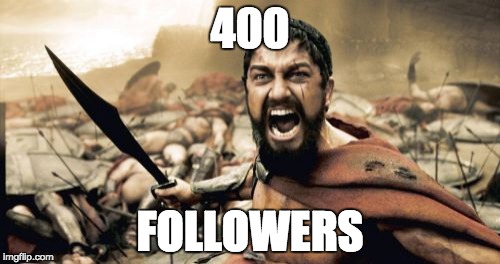 Sparta Leonidas | 400; FOLLOWERS | image tagged in memes,sparta leonidas | made w/ Imgflip meme maker