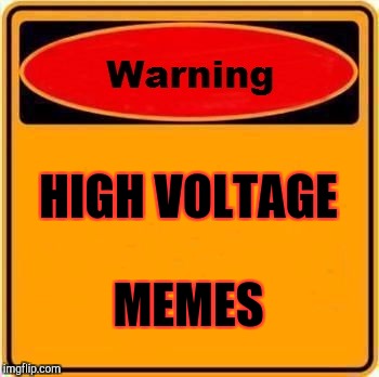 Well don't say I did not warn you | HIGH VOLTAGE; MEMES | image tagged in memes,warning sign | made w/ Imgflip meme maker