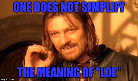 Are you really lol? | ONE DOES NOT SIMPLIFY; THE MEANING OF "LOL" | image tagged in memes,one does not simply | made w/ Imgflip meme maker
