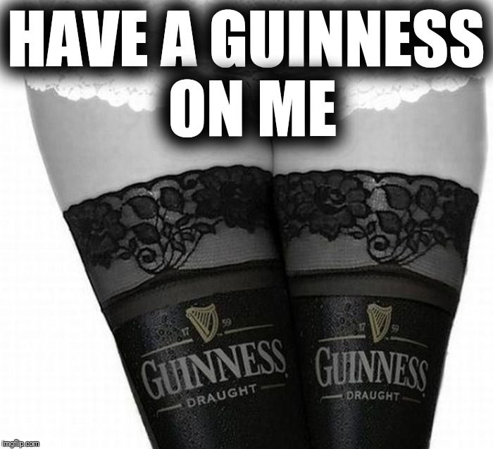 HAVE A GUINNESS ON ME | made w/ Imgflip meme maker