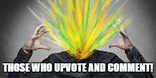 THOSE WHO UPVOTE AND COMMENT! | made w/ Imgflip meme maker