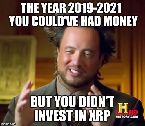Ancient Aliens Meme | THE YEAR 2019-2021
  YOU COULD’VE HAD MONEY; BUT YOU DIDN’T INVEST IN XRP | image tagged in memes,ancient aliens | made w/ Imgflip meme maker