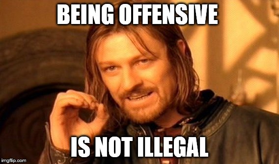 One Does Not Simply Meme | BEING OFFENSIVE; IS NOT ILLEGAL | image tagged in memes,one does not simply | made w/ Imgflip meme maker