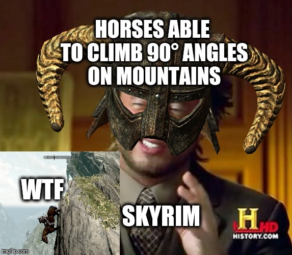 Ancient Aliens Skyrim | HORSES ABLE TO CLIMB 90° ANGLES ON MOUNTAINS; WTF; SKYRIM | image tagged in ancient aliens skyrim | made w/ Imgflip meme maker