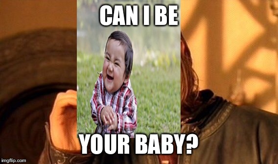 One Does Not Simply Meme | CAN I BE YOUR BABY? | image tagged in memes,one does not simply | made w/ Imgflip meme maker