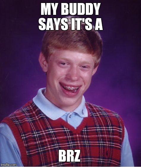 Bad Luck Brian Meme | MY BUDDY SAYS IT'S A; BRZ | image tagged in memes,bad luck brian | made w/ Imgflip meme maker