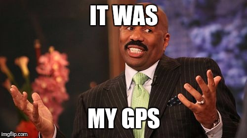 Steve Harvey Meme | IT WAS MY GPS | image tagged in memes,steve harvey | made w/ Imgflip meme maker