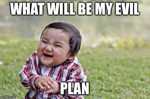 Evil Toddler Meme | WHAT WILL BE MY EVIL; PLAN | image tagged in memes,evil toddler | made w/ Imgflip meme maker