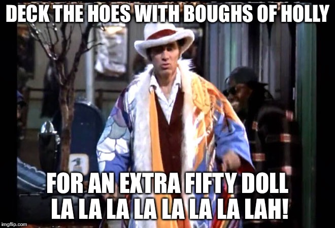 DECK THE HOES WITH BOUGHS OF HOLLY FOR AN EXTRA FIFTY DOLL LA LA LA LA LA LA LA LAH! | image tagged in payday pimp,memes,funny,pimp,christmas | made w/ Imgflip meme maker