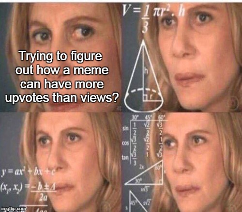 Trying to figure out how a meme can have more upvotes than views? | made w/ Imgflip meme maker