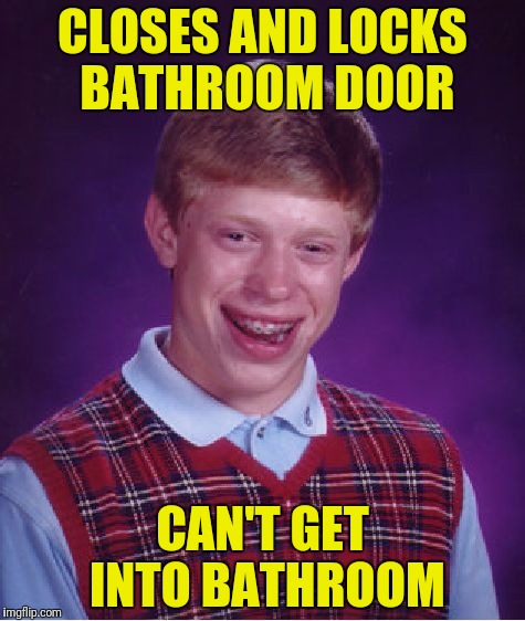 Bad Luck Brian Meme | CLOSES AND LOCKS BATHROOM DOOR CAN'T GET INTO BATHROOM | image tagged in memes,bad luck brian | made w/ Imgflip meme maker