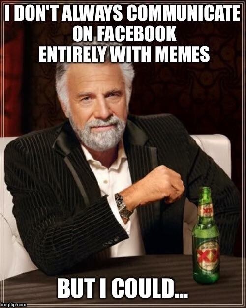 One does not simply text without pictures... | S | image tagged in the most interesting man in the world | made w/ Imgflip meme maker