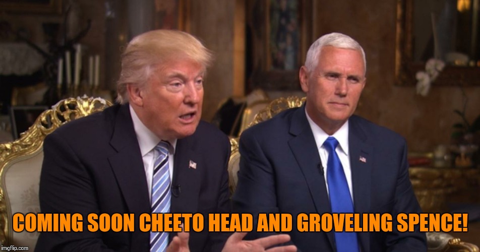Dumb & Dumber Reboot | COMING SOON CHEETO HEAD AND GROVELING SPENCE! | image tagged in cheeto  sad mike,donald trump | made w/ Imgflip meme maker