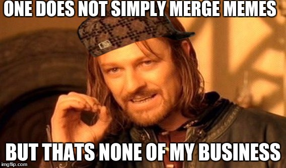 One Does Not Simply Meme | ONE DOES NOT SIMPLY MERGE MEMES; BUT THATS NONE OF MY BUSINESS | image tagged in memes,one does not simply,scumbag | made w/ Imgflip meme maker