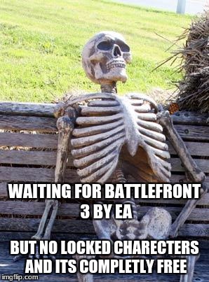 Waiting Skeleton Meme | WAITING FOR BATTLEFRONT 3 BY EA; BUT NO LOCKED CHARECTERS AND ITS COMPLETLY FREE | image tagged in memes,waiting skeleton,scumbag | made w/ Imgflip meme maker