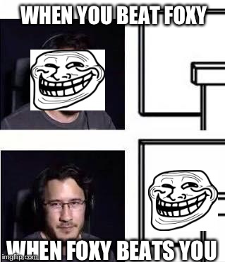 Markiplier computer stare | WHEN YOU BEAT FOXY; WHEN FOXY BEATS YOU | image tagged in markiplier computer stare | made w/ Imgflip meme maker