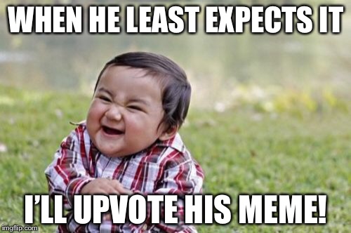 Evil Toddler Meme | WHEN HE LEAST EXPECTS IT I’LL UPVOTE HIS MEME! | image tagged in memes,evil toddler | made w/ Imgflip meme maker