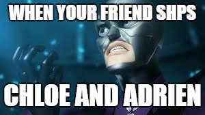 angry hawkmoth miraculous ladybug hawk moth | WHEN YOUR FRIEND SHPS; CHLOE AND ADRIEN | image tagged in angry hawkmoth miraculous ladybug hawk moth | made w/ Imgflip meme maker