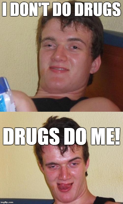 I DON'T DO DRUGS DRUGS DO ME! | made w/ Imgflip meme maker