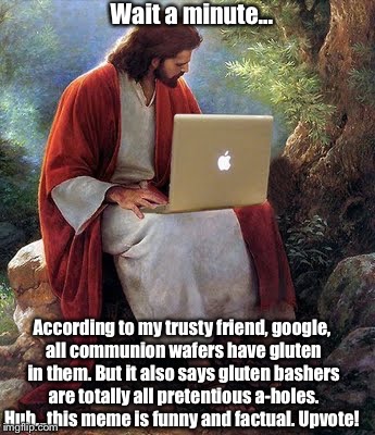 laptop jesus | Wait a minute... According to my trusty friend, google, all communion wafers have gluten in them. But it also says gluten bashers are totally all pretentious a-holes. Huh...this meme is funny and factual. Upvote! | image tagged in laptop jesus | made w/ Imgflip meme maker