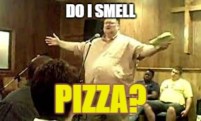 DO I SMELL PIZZA? | made w/ Imgflip meme maker
