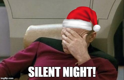 Captain Picard Facepalm Meme | SILENT NIGHT! | image tagged in memes,captain picard facepalm | made w/ Imgflip meme maker
