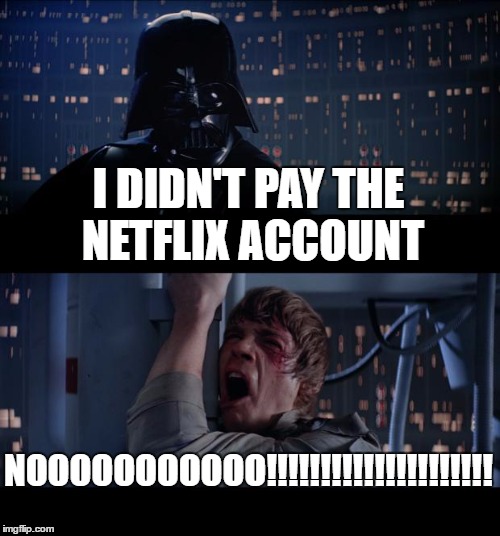Star Wars No | I DIDN'T PAY THE NETFLIX ACCOUNT; NOOOOOOOOOOO!!!!!!!!!!!!!!!!!!!!! | image tagged in memes,star wars no | made w/ Imgflip meme maker