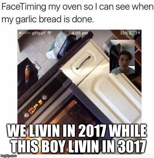 WE LIVIN IN 2017 WHILE THIS BOY LIVIN IN 3017 | image tagged in funny memes,memes | made w/ Imgflip meme maker