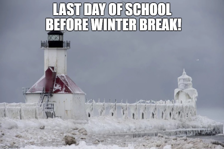 LAST DAY OF SCHOOL BEFORE WINTER BREAK! | made w/ Imgflip meme maker