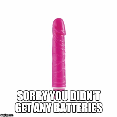 SORRY YOU DIDN'T GET ANY BATTERIES | made w/ Imgflip meme maker