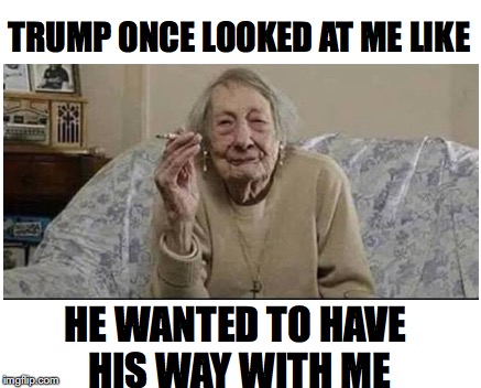 Jumping On The Bandwagon |  TRUMP ONCE LOOKED AT ME LIKE; HE WANTED TO HAVE HIS WAY WITH ME | image tagged in satire,donald trump,scandal,harassment | made w/ Imgflip meme maker