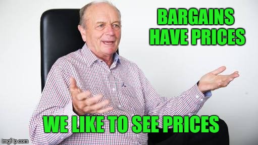 Nocure | BARGAINS HAVE PRICES; WE LIKE TO SEE PRICES | image tagged in bargain | made w/ Imgflip meme maker