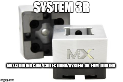 System 3R | SYSTEM 3R; MAXXTOOLING.COM/COLLECTIONS/SYSTEM-3R-EDM-TOOLING | image tagged in system 3r,system 3r edm tooling,3r tooling | made w/ Imgflip meme maker