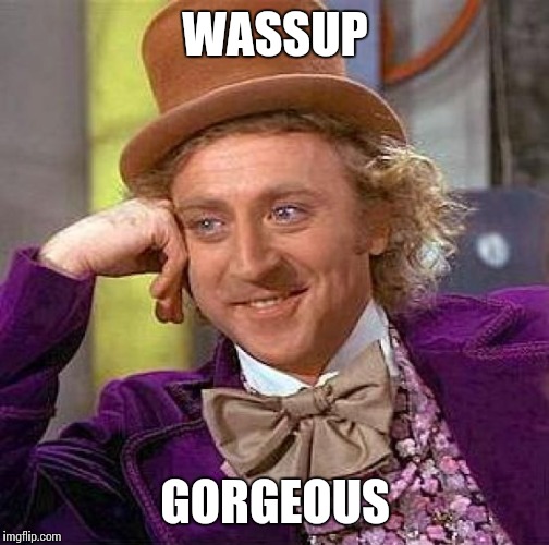 Creepy Condescending Wonka Meme | WASSUP GORGEOUS | image tagged in memes,creepy condescending wonka | made w/ Imgflip meme maker