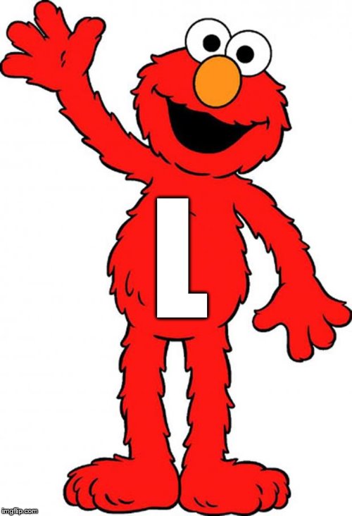 Do you see what I did there? | L | image tagged in elmo,tickle me elmo | made w/ Imgflip meme maker
