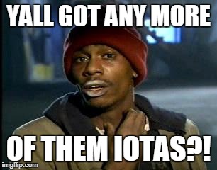 Y'all Got Any More Of That Meme | YALL GOT ANY MORE; OF THEM IOTAS?! | image tagged in memes,yall got any more of | made w/ Imgflip meme maker