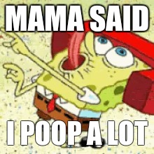 spongebob meme #2 | MAMA SAID; I POOP A LOT | image tagged in hjbdxmnjabhdc | made w/ Imgflip meme maker