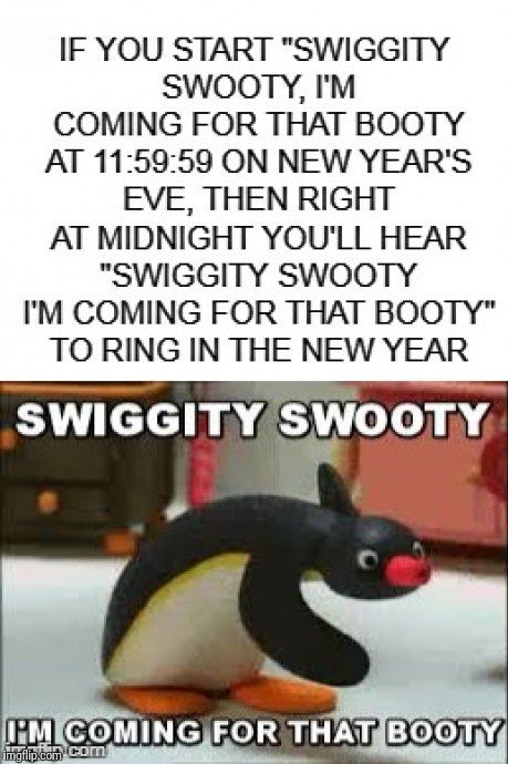 image tagged in swiggity swooty,new years | made w/ Imgflip meme maker